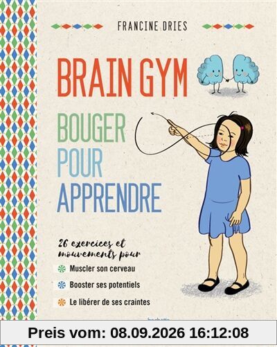 Brain gym : bouger pour apprendre : les exercices et mouvements pour aider votre enfant à développer ses potentiels, stimuler son cerveau, lui donner confiance