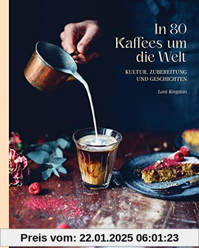 In 80 Kaffees um die Welt: Kultur, Zubereitung und Geschichten