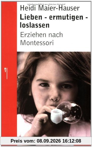 Lieben, ermutigen, loslassen - Erziehen nach Montessori: Erziehung nach Montessori (Beltz Taschenbuch / Ratgeber)