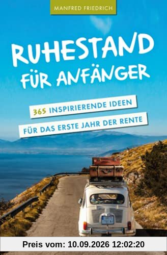 Ruhestand für Anfänger - 365 inspirierende Ideen für das erste Jahr der Rente
