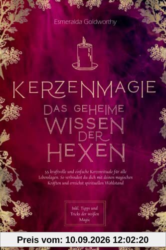 Kerzenmagie – Das geheime Wissen der Hexen: 55 kraftvolle und einfache Kerzenrituale für alle Lebenslagen. So verbindest du dich mit deinen magischen Kräften und erreichst spirituellen Wohlstand