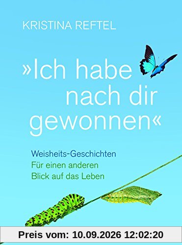 Ich habe nach dir gewonnen: Weisheits-Geschichten - Für einen anderen Blick auf das Leben