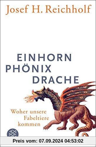 Einhorn, Phönix, Drache: Woher unsere Fabeltiere kommen (Allgemeines Sachbuch)