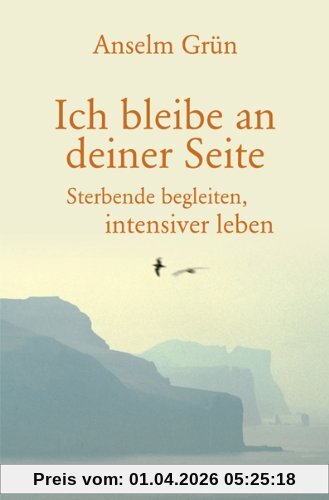 Ich bleibe an deiner Seite: Sterbende begleiten, intensiver leben