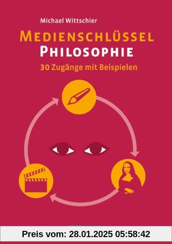 Medienschlüssel Philosophie: 30 Zugänge mit Beispielen