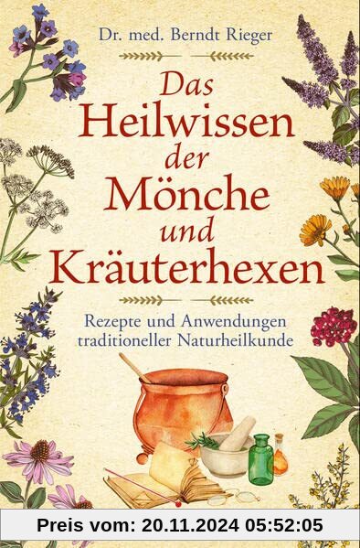 Das Heilwissen der Mönche und Kräuterhexen: Rezepte und anwendungen traditioneller Naturheilkunde