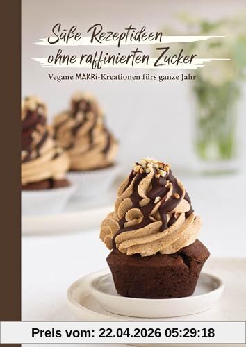 MAKRi Rezeptbuch - Süße Rezeptideen ohne raffinierten Zucker - Vegane MAKRi-Kreationen fürs ganze Jahr