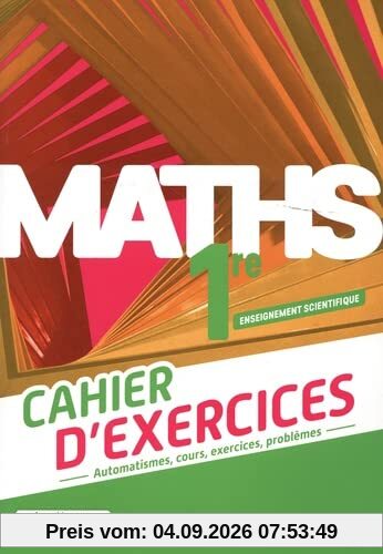 Maths 1re, enseignement scientifique : cahier d'exercices : automatismes, cours, exercices, problèmes