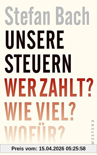 Unsere Steuern: Wer zahlt? Wie viel? Wofür?