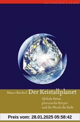 Der Kristallplanet: Globale Netze, Platonische Körper und die Musik der Erde