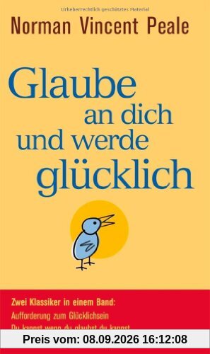 Glaube an dich und werde glücklich: Zwei Klassiker in einem Band: Aufforderung zum Glücklichsein - Du kannst wenn du glaubst du kannst -: Zwei ... / Du kannst wenn du glaubst du kannst