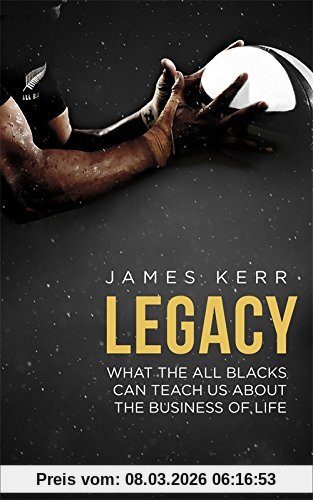 James Kerr Legacy, What The All Blacks Can Teach Us About The Business Of Life