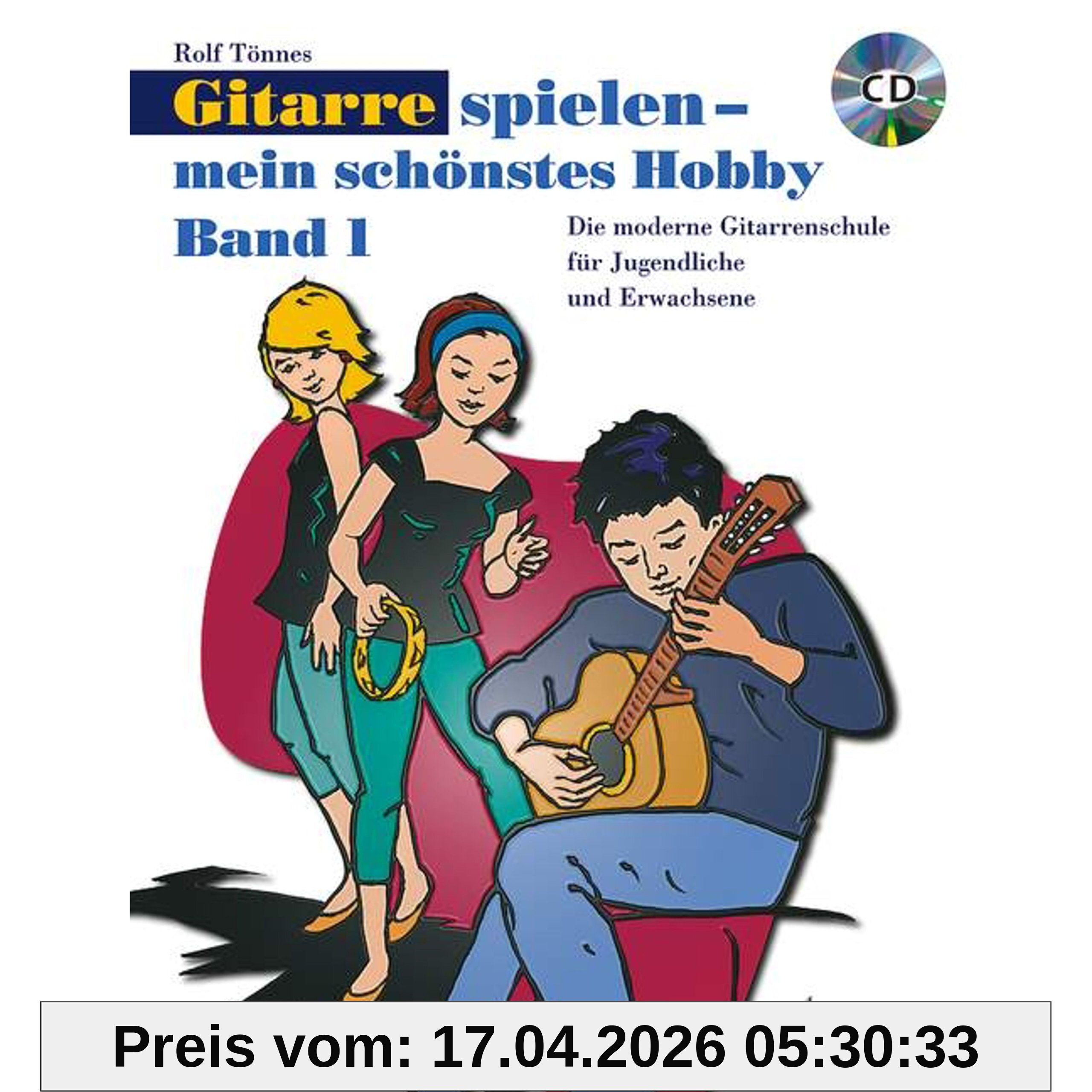Gitarre spielen - mein schönstes Hobby: Die moderne Gitarrenschule für Jugendliche und Erwachsene. Band 1. Gitarre.