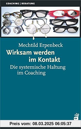 Wirksam werden im Kontakt: Die systemische Haltung im Coaching (Systemische Therapie)