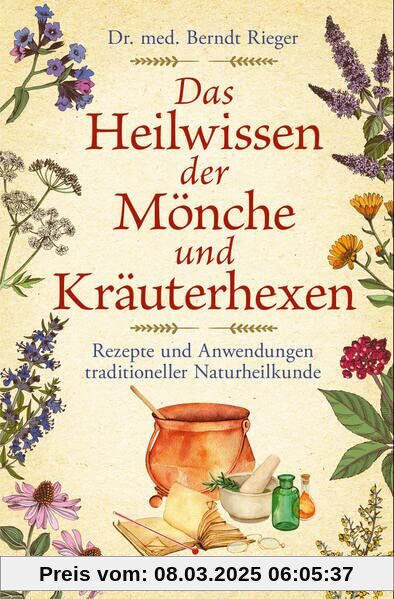 Das Heilwissen der Mönche und Kräuterhexen: Rezepte und anwendungen traditioneller Naturheilkunde