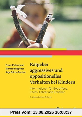 Ratgeber aggressives und oppositionelles Verhalten bei Kindern: Informationen für Betroffene, Eltern, Lehrer und Erzieher (Ratgeber Kinder- und Jugendpsychotherapie)