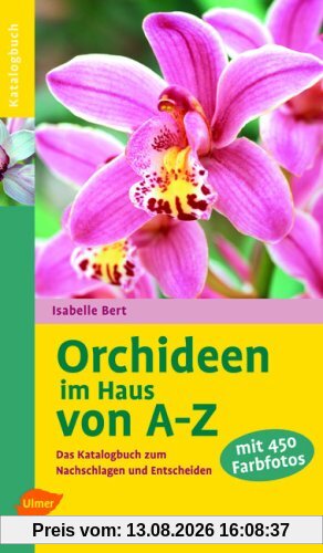 Orchideen im Haus von A - Z: Das Katalogbuch zum Nachschlagen und Entscheiden
