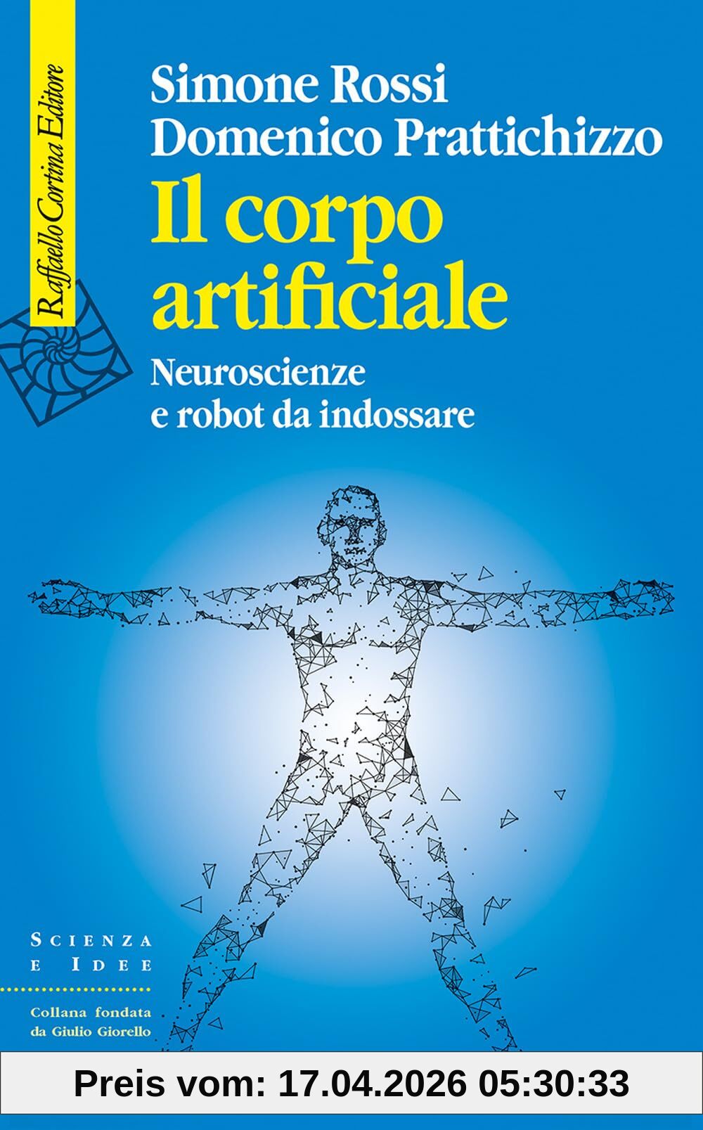 Il corpo artificiale. Neuroscienze e robot da indossare (Scienza e idee)