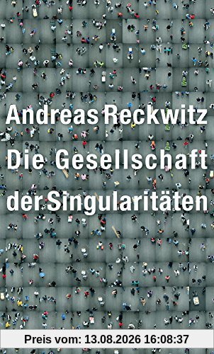 Die Gesellschaft der Singularitäten: Zum Strukturwandel der Moderne