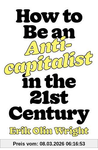Wright, Erik Olin How To Be An Anticapitalist In The Twenty-first Century