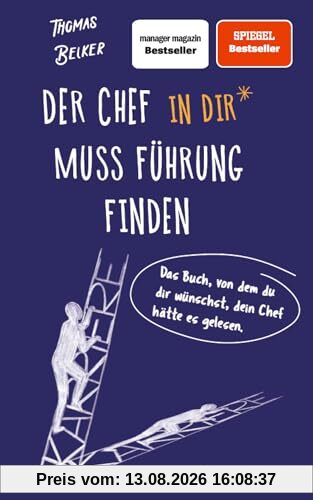 Der Chef in dir muss Führung finden: Das Buch, von dem du dir wünschst, dein Chef hätte es gelesen. – Führungskraft, Vorgesetzter, Karriere – Wahre Geschichten – Erfolg im Job
