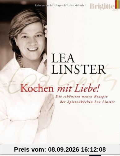 Kochen mit Liebe: Die schönsten neuen Rezepte der Spitzenköchin Lea Linster