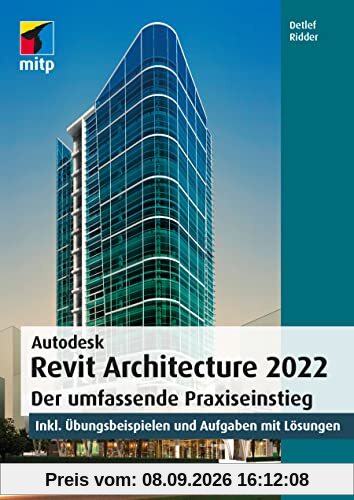 Autodesk Revit Architecture 2022: Der umfassende Praxiseinstieg. inkl. Übungsbeispielen und Aufgaben mit Lösungen (mitp Professional)
