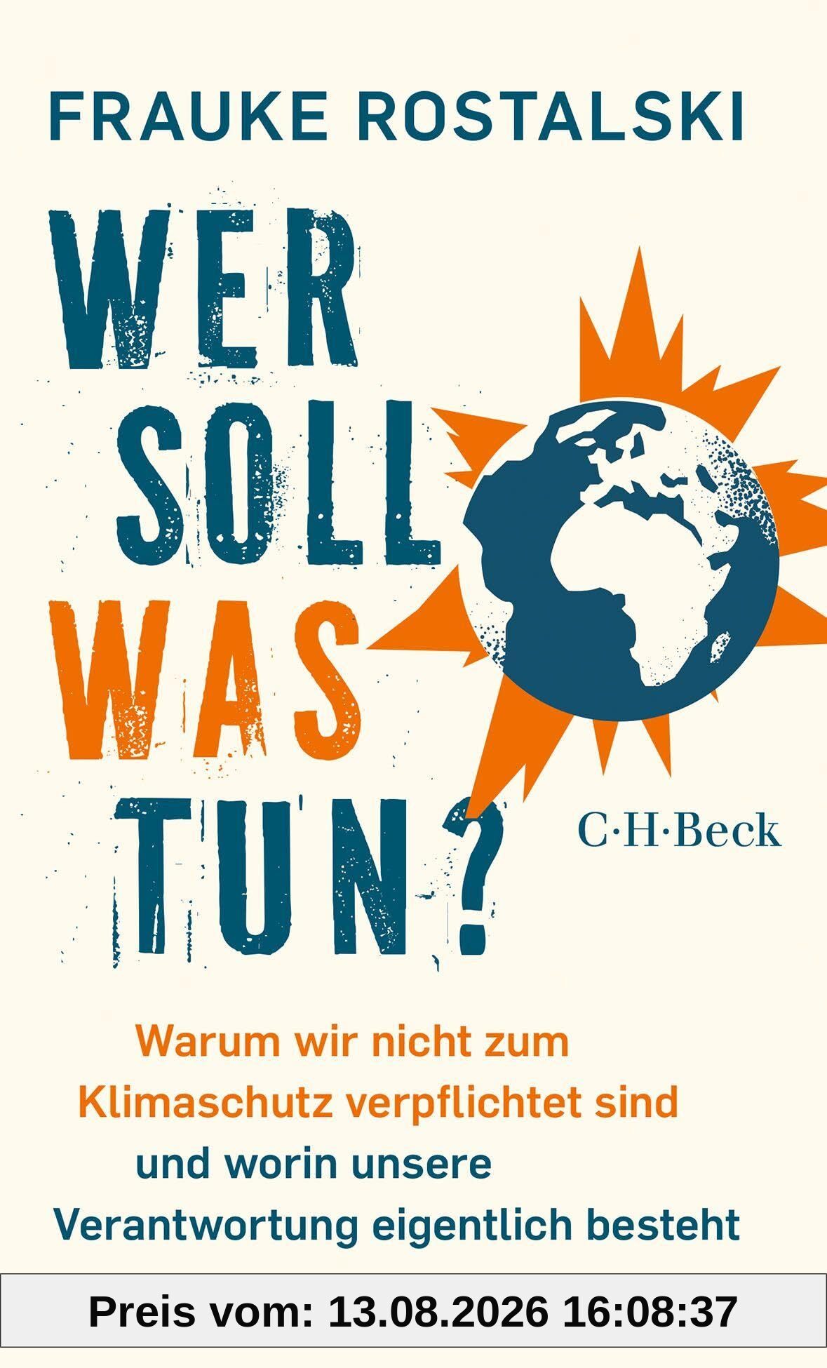 Wer soll was tun?: Warum wir nicht zum Klimaschutz verpflichtet sind und worin unsere Verantwortung eigentlich besteht (Beck Paperback)