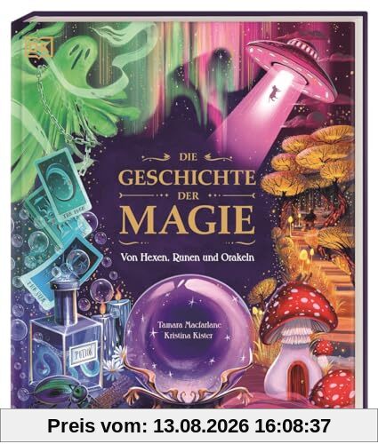 Die Geschichte der Magie: Von Hexen, Runen und Orakeln. Zaubersprüche, Fabelwesen und rätselhafte Phänomene: Eine Reise durch die Welt der Märchen, Legenden und Wunder. Für Kinder ab 8 Jahren