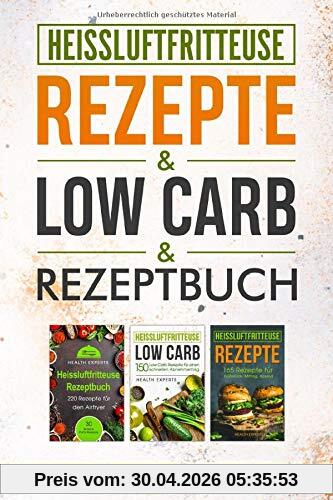 Heissluftfritteuse Rezeptbuch / Low Carb / Rezepte: Das Kochbuch mit 535 Rezepte für die Heißluftfritteuse gesund abnehmen mit Low Carb für Anfänger geeignet (3in1)