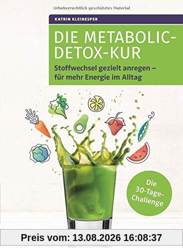 Die Metabolic-Detox-Kur: Stoffwechsel gezielt anregen – für mehr Energie im Alltag. Die 30-Tage-Challenge