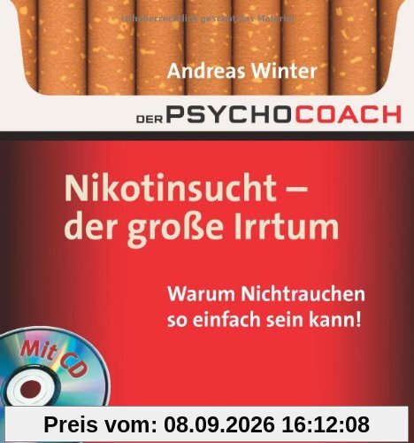 Der Psychocoach 1: Nikotinsucht - der große Irrtum: Warum Nichtrauchen so einfach sein kann! Mit Starthilfe-CD!