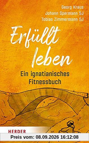 Erfüllt leben: Ein ignatianisches Fitnessbuch