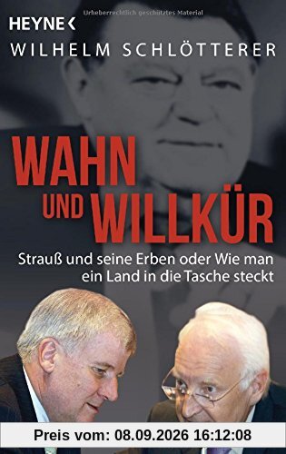 Wahn und Willkür: Strauß und seine Erben oder Wie man ein Land in die Tasche steckt