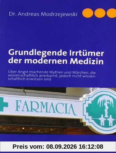Grundlegende Irrtümer der modernen Medizin: Über Angst machende Mythen und Märchen, die wissenschaftlich anerkannt, jedoch nicht wissenschaftlich bewiesen sind