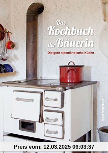 Das Kochbuch der Bäuerin: Die gute alpenländische Küche