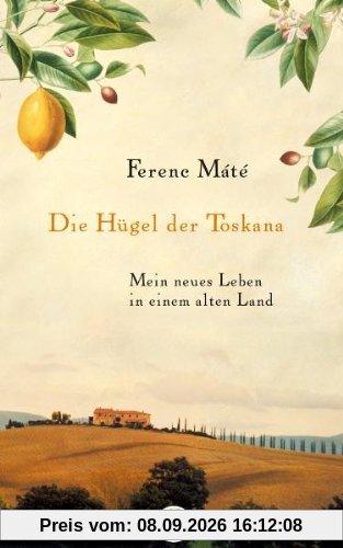 Die Hügel der Toskana: Mein neues Leben in einem alten Land