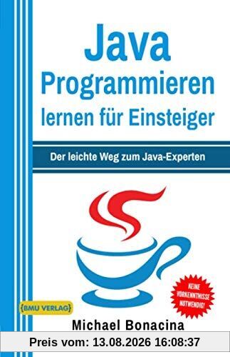 Java Programmieren: für Einsteiger: Der leichte Weg zum Java-Experten (2. Auflage: komplett neu verfasst) (Einfach Programmieren lernen, Band 1)