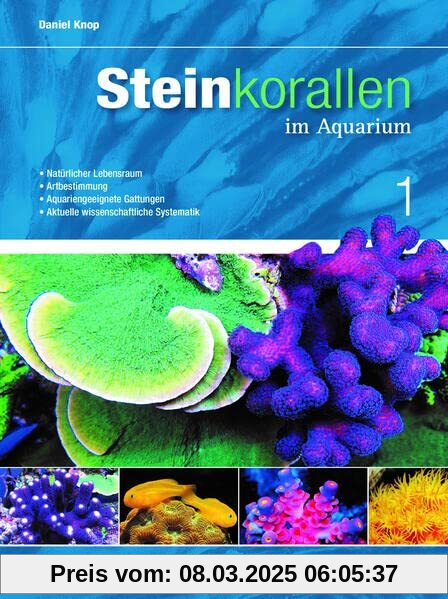 Steinkorallen im Aquarium - Band 1: Natürlicher Lebensraum - Artbestimmung - Aquariengeeignete Gattungen - Aktuelle wiss