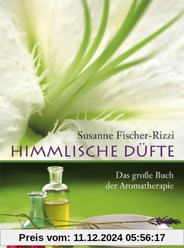 Himmlische Düfte: Das grosse Buch der Aromatherapie