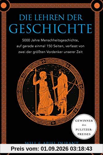Die Lehren der Geschichte: 5000 Jahre Menschheitsgeschichte auf gerade einmal 150 Seiten, verfasst von zwei der größten Vordenker unserer Zeit