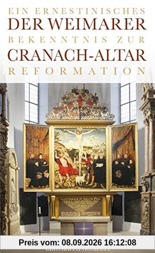 Der Weimarer Cranach-Altar: Ein ernestinisches Bekenntnis zur Reformation