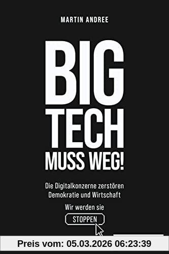 Martin Andree Big Tech Muss Weg!, Die Digitalkonzerne Zerstören Demokratie Und Wirtschaft - Wir Werden Sie Stoppen