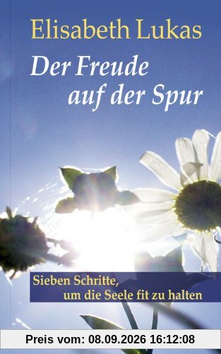 Der Freude auf der Spur: Sieben Schritte, um die Seele fit zu halten