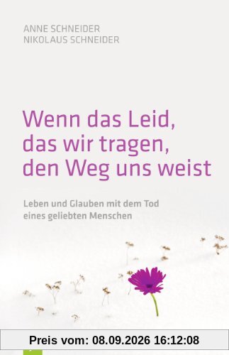 Wenn das Leid, das wir tragen, den Weg uns weist: Leben und Glauben mit dem Tod eines geliebten Menschen