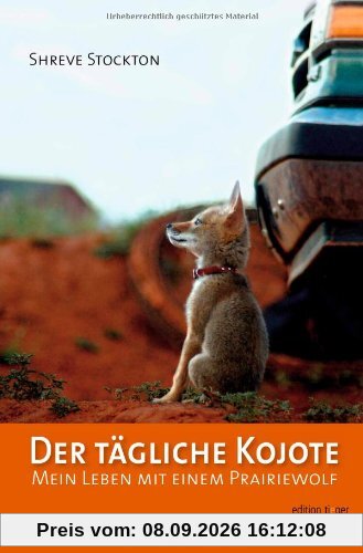 Der tägliche Kojote: Mein Leben mit einem Prairiewolf. Eine wahre Geschichte über Liebe, Freiheit und Vertrauen