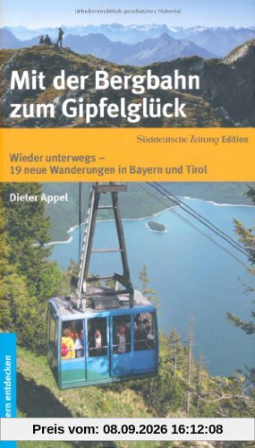 Mit der Bergbahn zum Gipfelglück: Wieder unterwegs - 19 neue Wanderungen in Bayern und Tirol