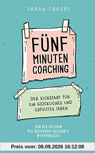 Fünf-Minuten-Coaching: Der Kickstart für ein glückliches und erfülltes Leben