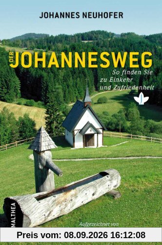 Der Johannesweg So finden Sie zu Einkehr und Zufriedenheit: So finden Sie Einkehr und Zufriedenheit
