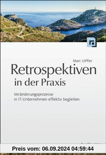 Retrospektiven in der Praxis: Veränderungsprozesse in IT-Unternehmen effektiv begleiten